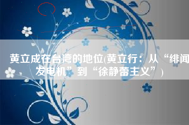 黄立成在台湾的地位(黄立行：从“绯闻发电机”到“徐静蕾主义”)
