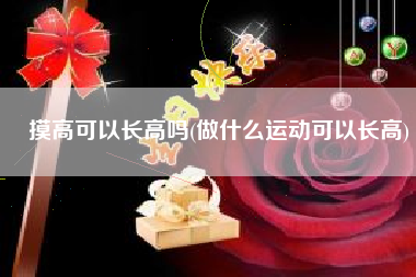 摸高可以长高吗(做什么运动可以长高)