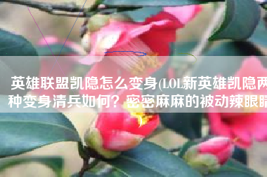 英雄联盟凯隐怎么变身(LOL新英雄凯隐两种变身清兵如何？密密麻麻的被动辣眼睛)