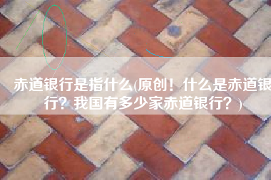 赤道银行是指什么(原创！什么是赤道银行？我国有多少家赤道银行？)