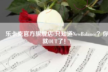 乐卡克官方旗舰店(只知道NewBalance？你就OUT了！)