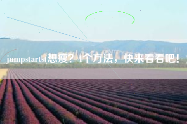 jumpstarts(想瘦？4个方法，快来看看吧！)