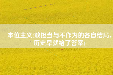 本位主义(敢担当与不作为的各自结局，历史早就给了答案)
