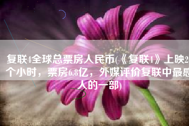 复联4全球总票房人民币(《复联4》上映20个小时，票房6.8亿，外媒评价复联中最感人的一部)