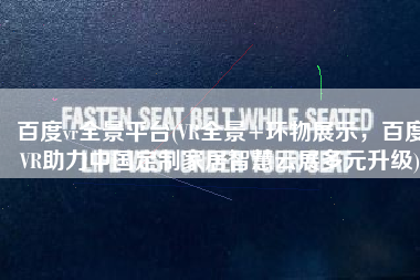 百度vr全景平台(VR全景+环物展示，百度VR助力中国定制家居智慧云展多元升级)