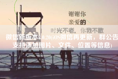 微信新版本8.0.20(iOS微信再更新，群公告支持添加图片、文件、位置等信息)
