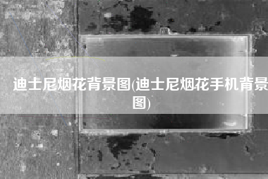 迪士尼烟花背景图(迪士尼烟花手机背景图)