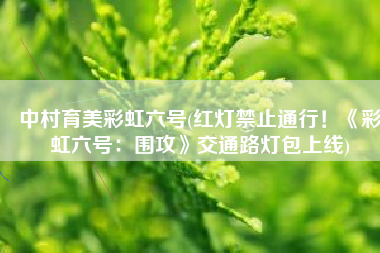 中村育美彩虹六号(红灯禁止通行！《彩虹六号：围攻》交通路灯包上线)