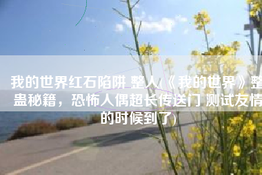 我的世界红石陷阱 整人(《我的世界》整蛊秘籍，恐怖人偶超长传送门 测试友情的时候到了)