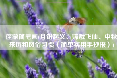 蓬蒙简笔画(月饼起义、嫦娥飞仙、中秋来历和风俗习惯（简单实用手抄报）)