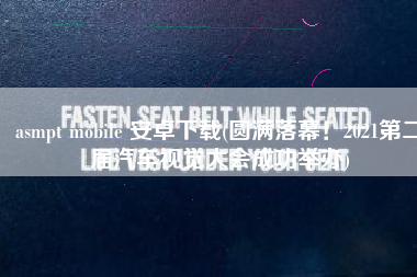 asmpt mobile 安卓下载(圆满落幕！2021第二届汽车视觉大会成功举办)