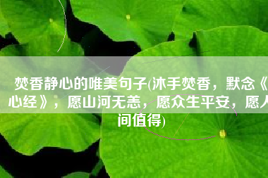 焚香静心的唯美句子(沐手焚香，默念《心经》，愿山河无恙，愿众生平安，愿人间值得)