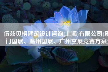 伍兹贝格建筑设计咨询(上海)有限公司(厦门国展、温州国展、广州空展竞赛方案)