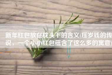 新年红包放在枕头下的含义(压岁钱的传说，一个小小红包蕴含了这么多的寓意)