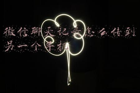 微信聊天记录怎么传到另一个手机