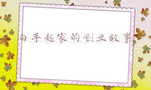 白手起家的创业故事