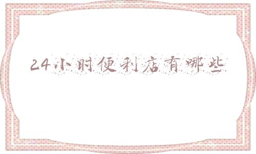 24小时便利店有哪些