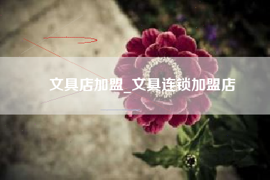 文具店加盟_文具连锁加盟店