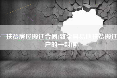 扶贫房屋搬迁合同(致全县易地扶贫搬迁户的一封信)