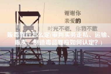贩毒罪行怎么定(审判实务走私、运输、贩卖、制造毒品罪应如何认定？)