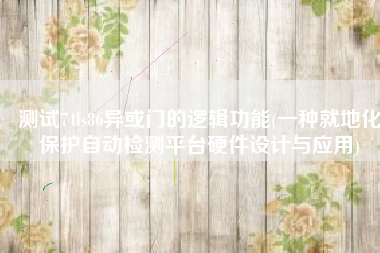 测试74ls86异或门的逻辑功能(一种就地化保护自动检测平台硬件设计与应用)