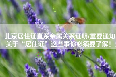 北京居住证直系亲属关系证明(重要通知：关于“居住证”这些事你必须要了解！)
