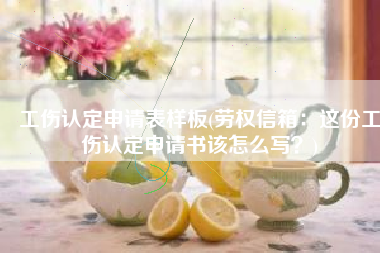工伤认定申请表样板(劳权信箱：这份工伤认定申请书该怎么写？)