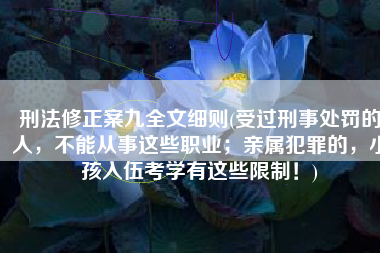 刑法修正案九全文细则(受过刑事处罚的人，不能从事这些职业；亲属犯罪的，小孩入伍考学有这些限制！)