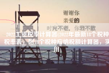 2022工资税率计算器(2022年最新18个税种税率表，附18个税种应纳税额计算器，实用)