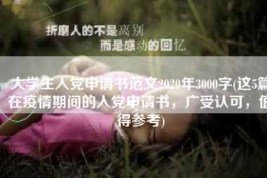 大学生入党申请书范文2020年3000字(这5篇在疫情期间的入党申请书，广受认可，值得参考)