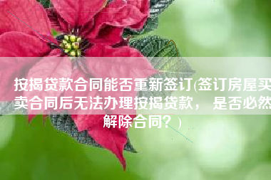 按揭贷款合同能否重新签订(签订房屋买卖合同后无法办理按揭贷款， 是否必然解除合同？)