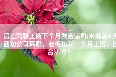 员工离职工资下个月发合法吗(未提前30天通知公司离职，老板扣我一个月工资，这合法吗？)