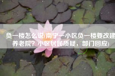 负一楼怎么说(南宁一小区负一楼要改建养老院？小区居民质疑，部门回应)
