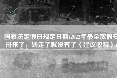 国家法定假日规定日期(2022年最全放假安排来了，划走了就没有了（建议收藏）)