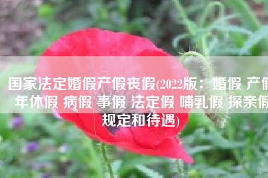 国家法定婚假产假丧假(2022版：婚假 产假 年休假 病假 事假 法定假 哺乳假 探亲假规定和待遇)