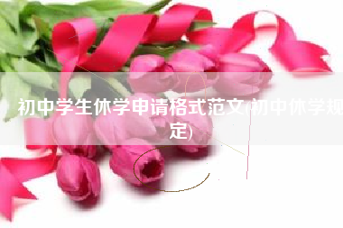 初中学生休学申请格式范文(初中休学规定)
