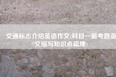 交通标志介绍英语作文(科目一新考题英文缩写知识点疏理)