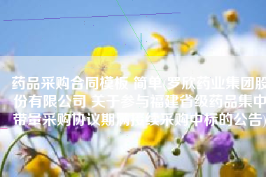 药品采购合同模板 简单(罗欣药业集团股份有限公司 关于参与福建省级药品集中带量采购协议期满接续采购中标的公告)