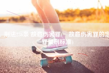 刑法236条 故意伤害罪(​故意伤害罪的定罪量刑标准)
