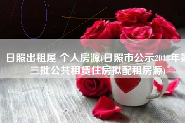 日照出租屋 个人房源(日照市公示2018年第三批公共租赁住房拟配租房源)