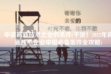 申请高新技术企业的条件(干货！2022年高新技术企业申报必备条件全攻略)