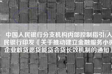 中国人民银行分支机构内部控制指引(人民银行印发《关于推动建立金融服务小微企业敢贷愿贷能贷会贷长效机制的通知》)