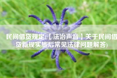 民间借贷规定(【法治声音】关于民间借贷新规实施后常见法律问题解答)