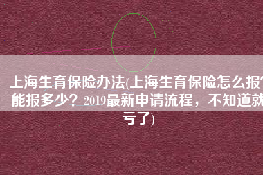 上海生育保险办法(上海生育保险怎么报？能报多少？2019最新申请流程，不知道就亏了)