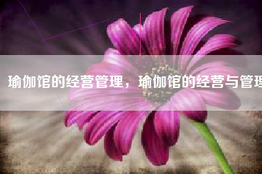 瑜伽馆的经营管理，瑜伽馆的经营与管理