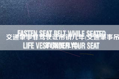 交通肇事罪驾驶证吊销几年(交通肇事吊销驾照几年)