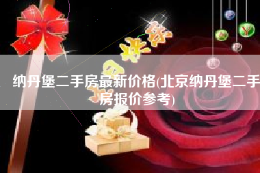 纳丹堡二手房最新价格(北京纳丹堡二手房报价参考)