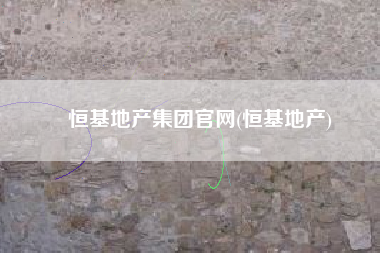 恒基地产集团官网(恒基地产)