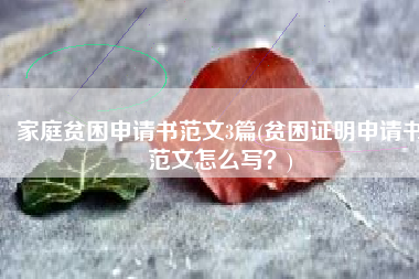 家庭贫困申请书范文3篇(贫困证明申请书范文怎么写？)