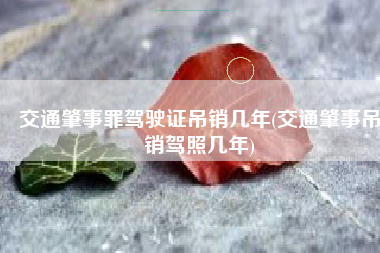 交通肇事罪驾驶证吊销几年(交通肇事吊销驾照几年)